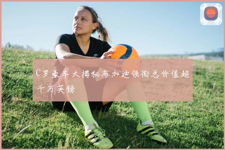 C罗豪车大揭秘布加迪领衔总价值超千万英镑